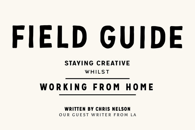 Field Guide: Working creatively from home